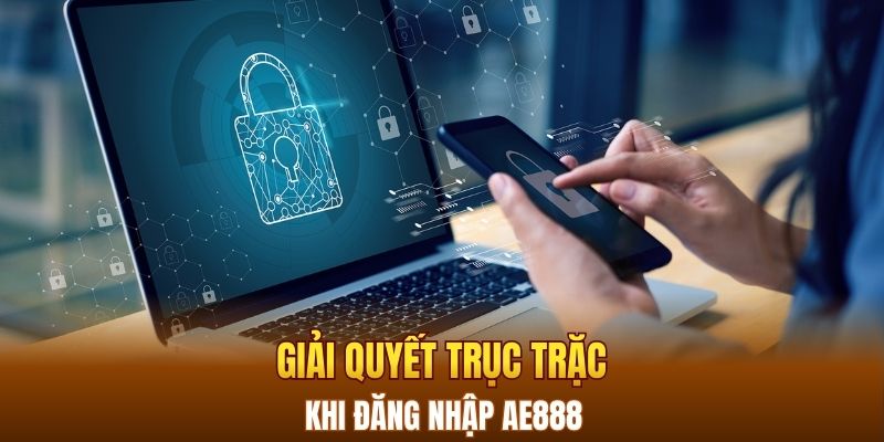 Giải quyết trục trặc khi đăng nhập AE888