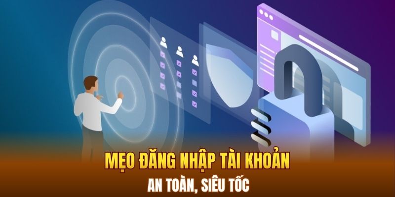 Mẹo đăng nhập tài khoản an toàn, siêu tốc